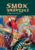 Smok Wawelski w kręgu mitu i historii - Marek Sikorski