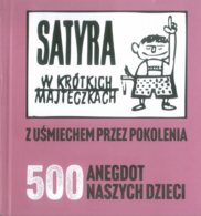 1 - SATYRA W KRÓTKICH MAJTECZKACH - Z UŚMIECHEM PRZEZ POKOLENIA - 500 ANEGDOT NASZYCH DZIECI